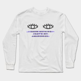 I know nothing; that's my awareness. Long Sleeve T-Shirt